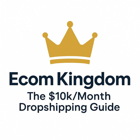 Ecom Kingdom – The $10K/Month Dropshipping Guide